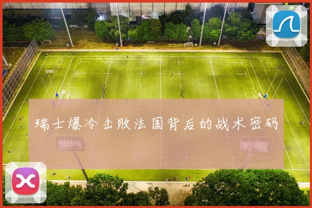 瑞士爆冷击败法国背后的战术密码