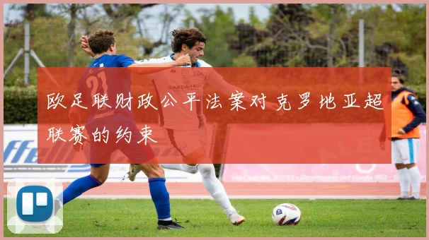 欧足联财政公平法案对克罗地亚超联赛的约束